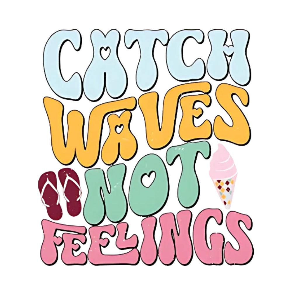 Catch Waves Not Feelings