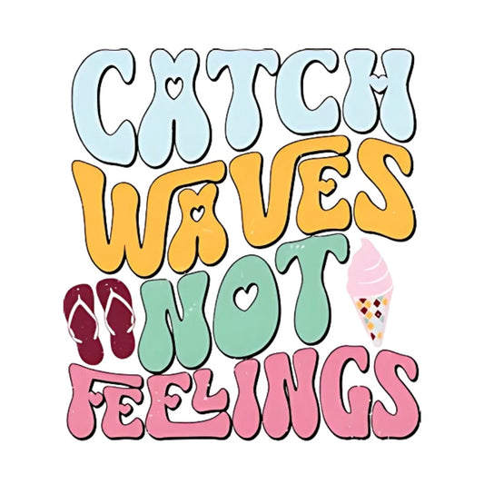 Catch Waves Not Feelings