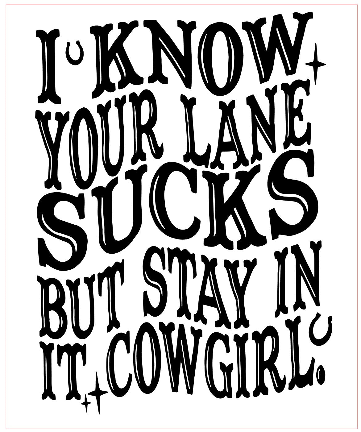 I Know Your Lane Sucks But stay in it Cowgirl