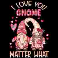 I Love You Gnome matter what