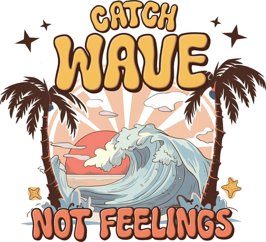Catch Waves Not Feelings